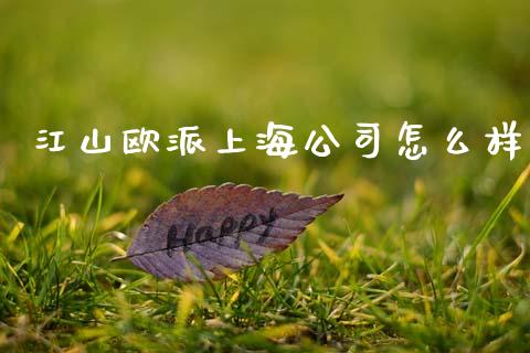 江山欧派上海公司怎么样_https://m.ycdhulan.com_期货交易_第1张