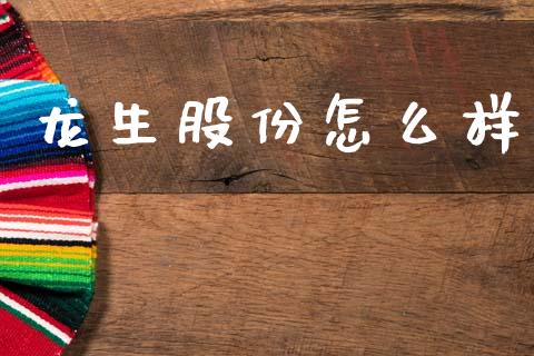 龙生股份怎么样_https://m.ycdhulan.com_股市在线_第1张