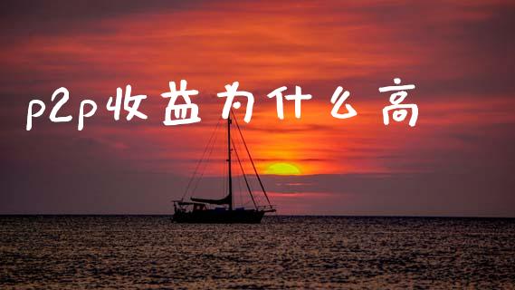p2p收益为什么高_https://m.ycdhulan.com_理财产品_第1张