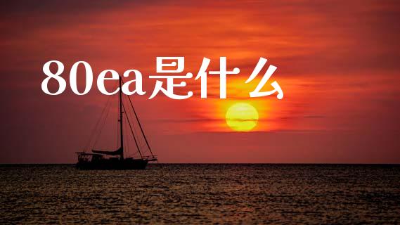 80ea是什么_https://m.ycdhulan.com_证券新闻_第1张