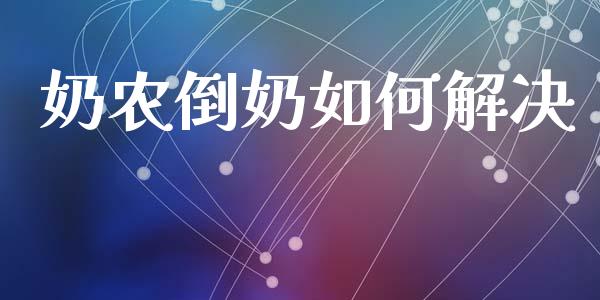 奶农倒奶如何解决_https://m.ycdhulan.com_股市在线_第1张