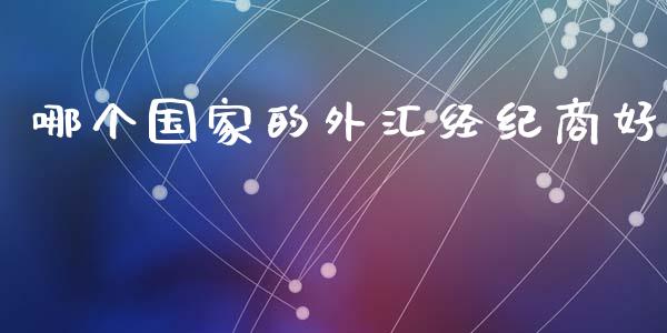 哪个国家的外汇经纪商好_https://m.ycdhulan.com_股市在线_第1张