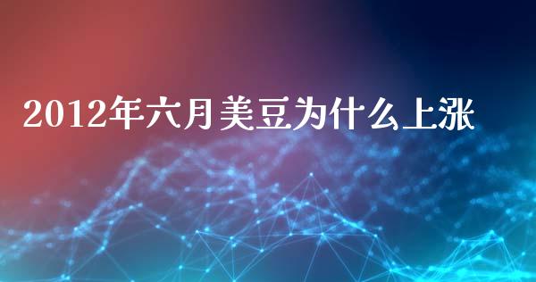 2012年六月美豆为什么上涨_https://m.ycdhulan.com_股市在线_第1张
