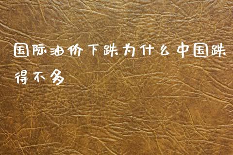 国际油价下跌为什么中国跌得不多_https://m.ycdhulan.com_股市在线_第1张