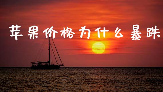 苹果价格为什么暴跌_https://m.ycdhulan.com_期货交易_第1张