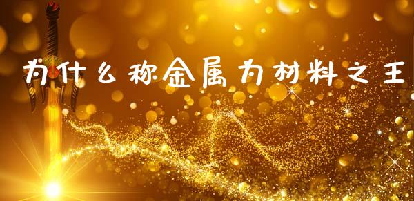 为什么称金属为材料之王_https://m.ycdhulan.com_理财产品_第1张