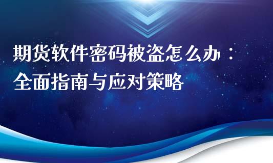 期货软件密码被盗怎么办：全面指南与应对策略_https://m.ycdhulan.com_期货交易_第1张