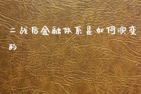 二战后金融体系是如何演变的_https://m.ycdhulan.com_证券新闻_第1张