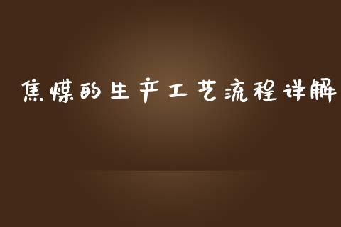 焦煤的生产工艺流程详解_https://m.ycdhulan.com_财经要闻_第1张