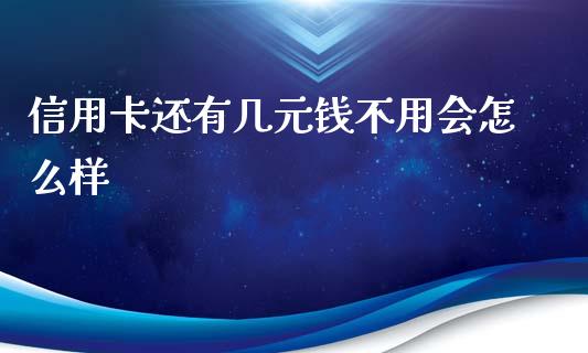 信用卡还有几元钱不用会怎么样_https://m.ycdhulan.com_国际金融_第1张