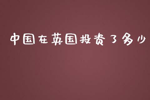 中国在英国投资了多少_https://m.ycdhulan.com_国际金融_第1张