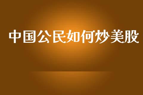 中国公民如何炒美股_https://m.ycdhulan.com_股市在线_第1张