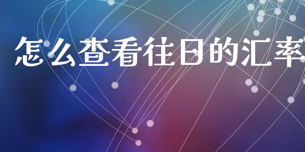 怎么查看往日的汇率_https://m.ycdhulan.com_国际金融_第1张