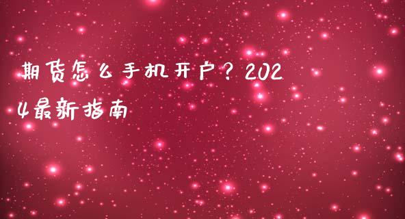期货怎么手机开户？2024最新指南_https://m.ycdhulan.com_期货交易_第1张