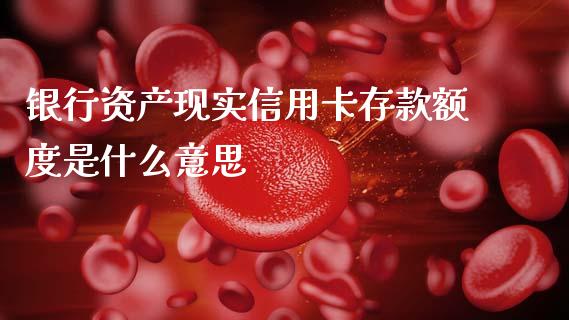 银行资产现实信用卡存款额度是什么意思_https://m.ycdhulan.com_股市在线_第1张