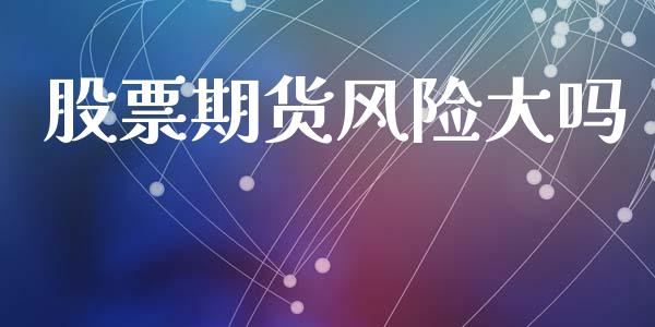 股票期货风险大吗_https://m.ycdhulan.com_理财产品_第1张