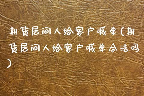 期货居间人给客户喊单(期货居间人给客户喊单合法吗)_https://m.ycdhulan.com_理财产品_第1张