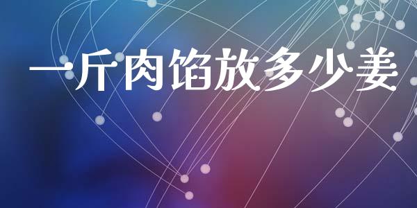 一斤肉馅放多少姜_https://m.ycdhulan.com_理财产品_第1张