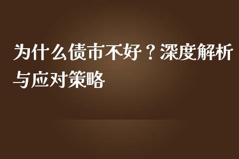 为什么债市不好？深度解析与应对策略_https://m.ycdhulan.com_财经要闻_第1张