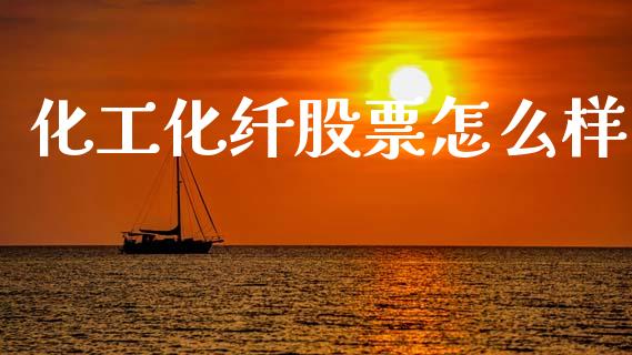 化工化纤股票怎么样_https://m.ycdhulan.com_财经要闻_第1张