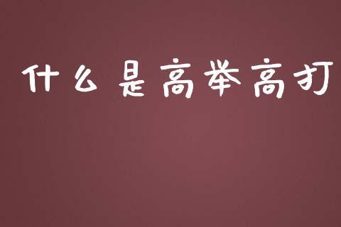 什么是高举高打_期货交易_第1张_财经要闻_股市在线_理财产品_国际金融 什么是高举高打_https://m.ycdhulan.com_期货交易_第1张