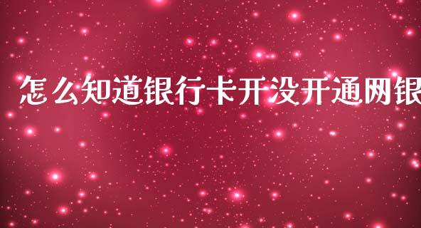 怎么知道银行卡开没开通网银_https://m.ycdhulan.com_股市在线_第1张
