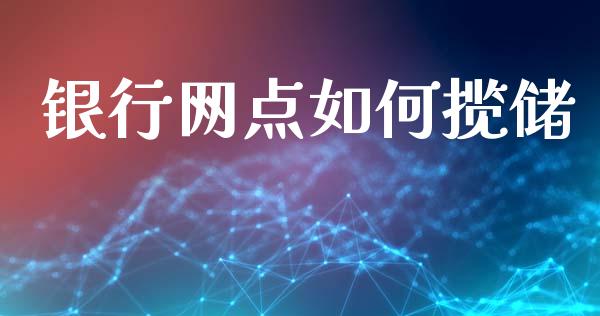 银行网点如何揽储_https://m.ycdhulan.com_国际金融_第1张