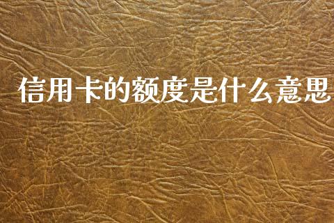 信用卡的额度是什么意思_https://m.ycdhulan.com_股市在线_第1张