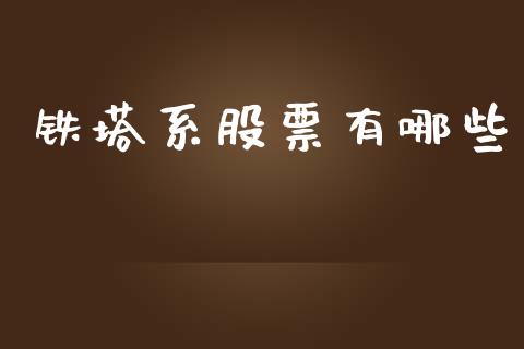铁塔系股票有哪些_https://m.ycdhulan.com_证券新闻_第1张