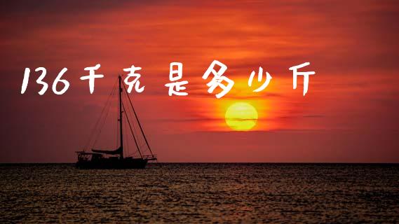 136千克是多少斤_https://m.ycdhulan.com_股市在线_第1张