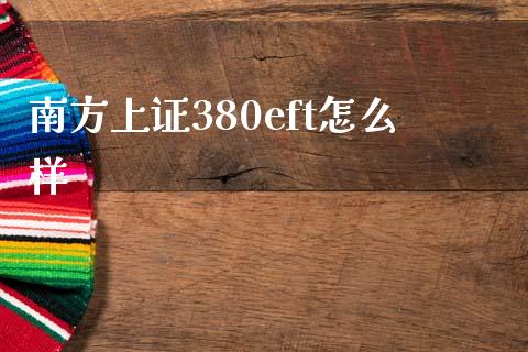 南方上证380eft怎么样_https://m.ycdhulan.com_理财产品_第1张