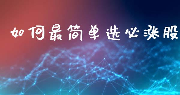 如何最简单选必涨股_https://m.ycdhulan.com_财经要闻_第1张