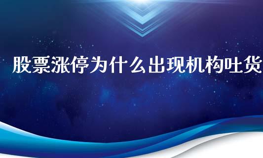 股票涨停为什么出现机构吐货_https://m.ycdhulan.com_证券新闻_第1张