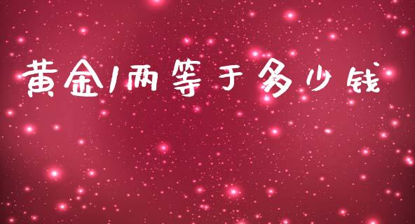 黄金1两等于多少钱_https://m.ycdhulan.com_国际金融_第1张