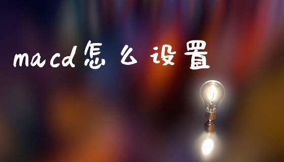 macd怎么设置_https://m.ycdhulan.com_股市在线_第1张