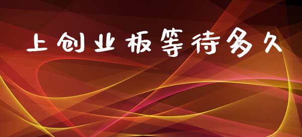 上创业板等待多久_https://m.ycdhulan.com_国际金融_第1张