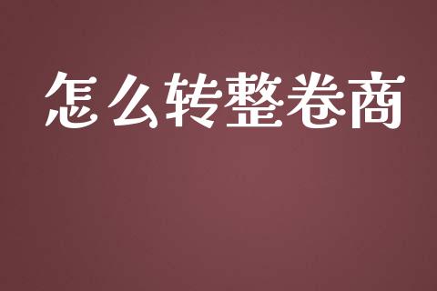 怎么转整卷商_https://m.ycdhulan.com_理财产品_第1张