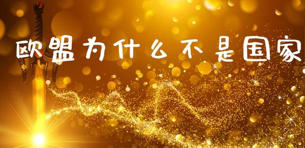 欧盟为什么不是国家_https://m.ycdhulan.com_证券新闻_第1张