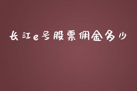 长江e号股票佣金多少_https://m.ycdhulan.com_股市在线_第1张