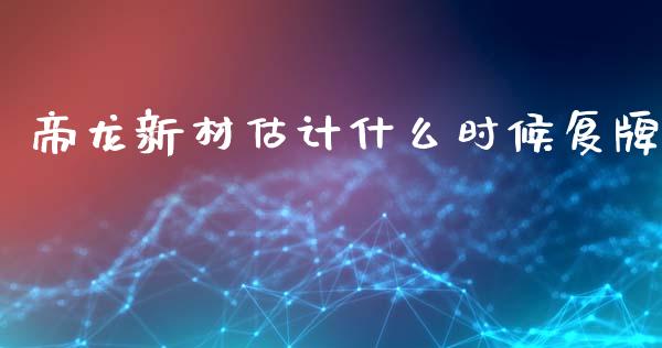 帝龙新材估计什么时候复牌_https://m.ycdhulan.com_股市在线_第1张