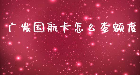 广发国航卡怎么查额度_https://m.ycdhulan.com_财经要闻_第1张