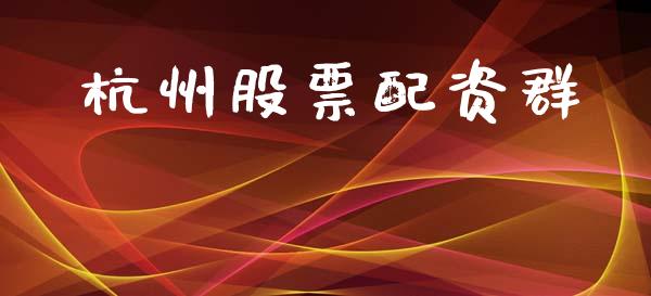 杭州股票配资群_https://m.ycdhulan.com_证券新闻_第1张