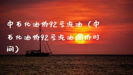 中石化油价92号汽油（中石化油价92号汽油调价时间）_https://m.ycdhulan.com_理财产品_第1张