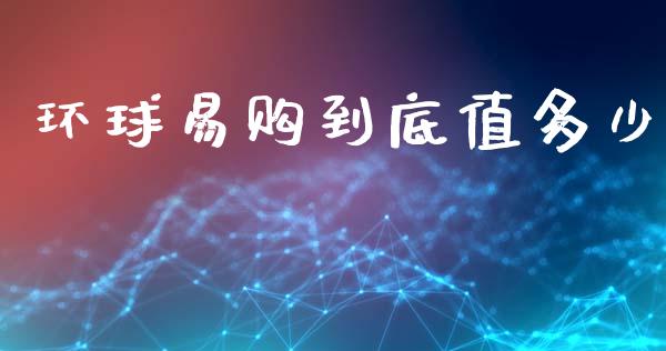环球易购到底值多少_https://m.ycdhulan.com_国际金融_第1张