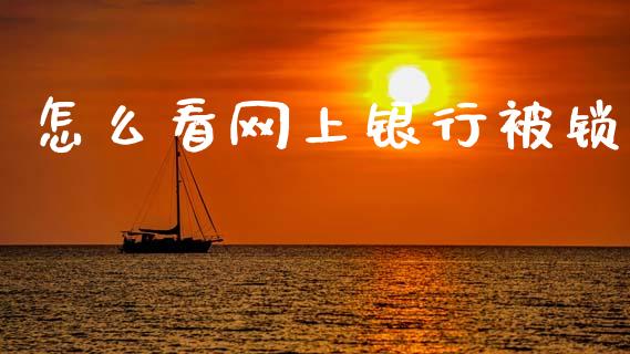 怎么看网上银行被锁_https://m.ycdhulan.com_期货交易_第1张