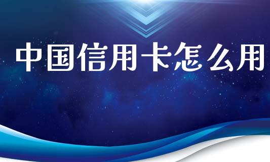 中国信用卡怎么用_https://m.ycdhulan.com_国际金融_第1张