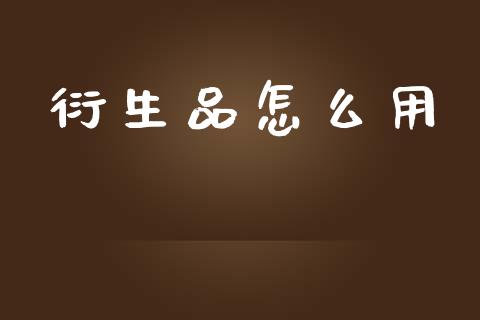 衍生品怎么用_https://m.ycdhulan.com_国际金融_第1张