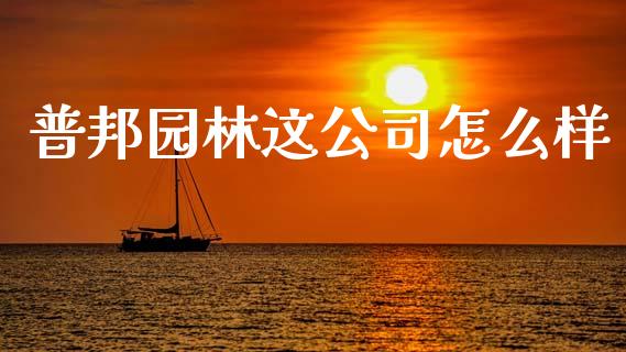 普邦园林这公司怎么样_https://m.ycdhulan.com_财经要闻_第1张