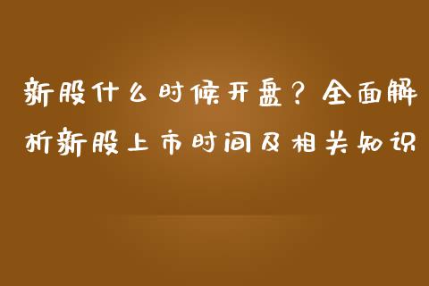 新股什么时候开盘？全面解析新股上市时间及相关知识_https://m.ycdhulan.com_证券新闻_第1张