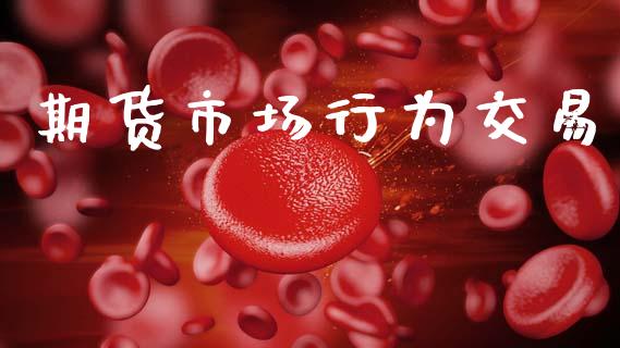 期货市场行为交易_https://m.ycdhulan.com_国际金融_第1张